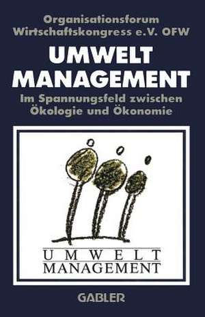 Umweltmanagement im Spannungsfeld zwischen Ökologie und Ökonomie de OFW Organisationsforum Wirtschaftskongress e.V.