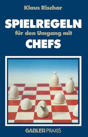 Spielregeln für den Umgang mit Chefs de Klaus Rischar