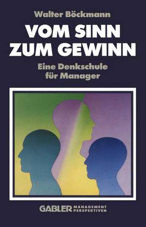 Vom Sinn zum Gewinn: Eine Denkschule für Manager de Walter Böckmann