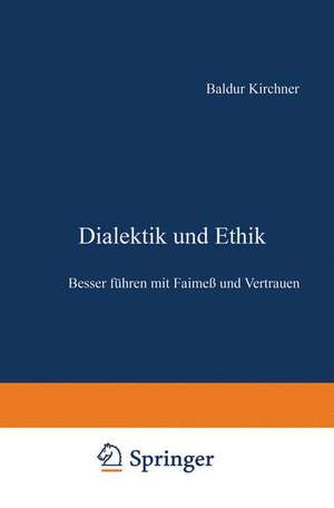 Dialektik und Ethik: Besser führen mit Fairneß und Vertrauen de Baldur Kirchner