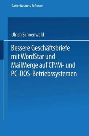 Bessere Geschäftsbriefe mit WordStar und MailMerge: auf CP/M- und PC-DOS-Betriebssystemen de Ulrich Schoenwald