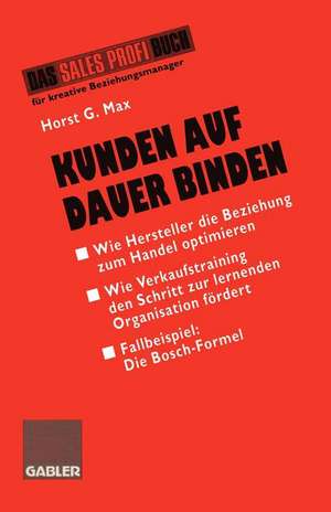 Kunden auf Dauer Binden: Wie Hersteller die Beziehung zum Handel optimieren de Horst G. Max