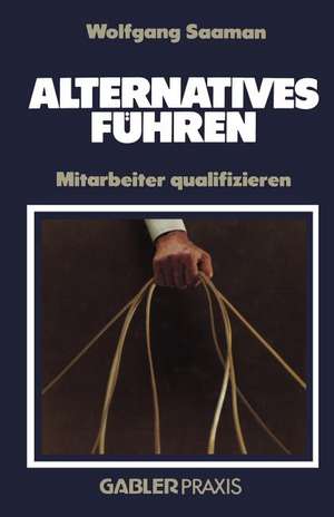 Alternatives Führen: Mitarbeiter qualifizieren de Wolfgang Saaman