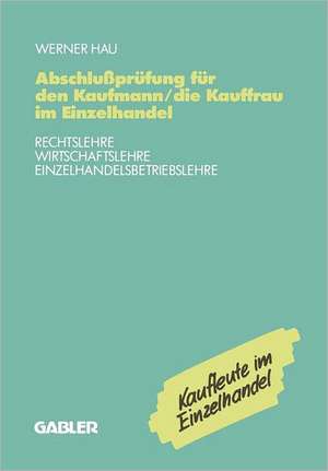 Abschlußprüfung für den Kaufmann/die Kauffrau im Einzelhandel: Rechtslehre Wirtschaftslehre Einzelhandelsbetriebslehre de Werner Hau