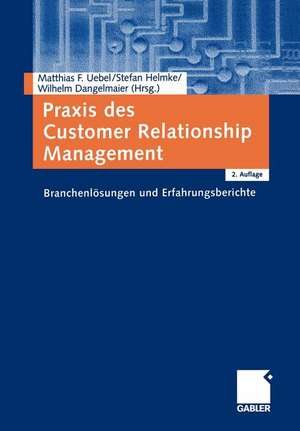 Praxis des Customer Relationship Management: Branchenlösungen und Erfahrungsberichte de Matthias Uebel