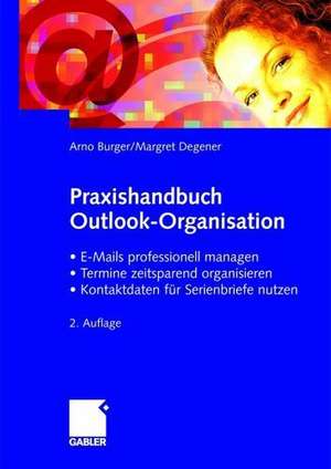 Praxishandbuch Outlook-Organisation: • E-Mails professionell managen • Termine zeitsparend organisieren • Kontaktdaten für Serienbriefe nutzen de Arno Burger