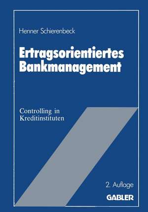 Ertragsorientiertes Bankmanagement: Betriebswirtschaftliche Grundlagen des Controlling in Kreditinstituten de Henner Schierenbeck