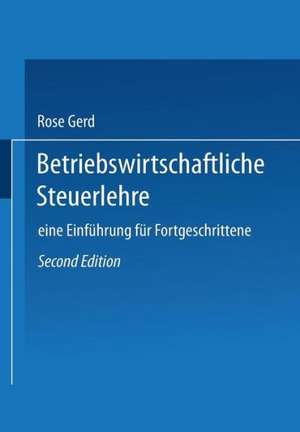 Betriebswirtschaftliche Steuerlehre: Eine Einführung für Fortgeschrittene de Rose Gerd