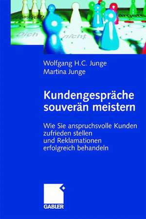 Kundengespräche souverän meistern: Wie Sie anspruchsvolle Kunden zufrieden stellen und Reklamationen erfolgreich behandeln de Wolfgang H. C. Junge