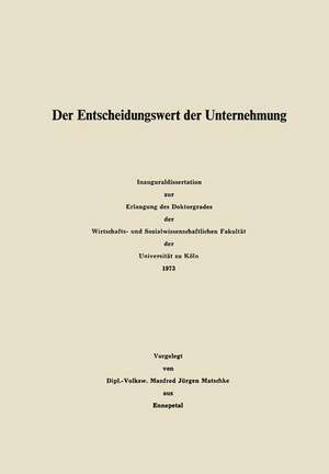 Der Entscheidungswert der Unternehmung: Inauguraldissertation zur Erlangung des Doktorgrades der Wirtschafts- und Sozialwissenschaftlichen Fakultät der Universität zu Köln de Manfred Jürgen Matschke