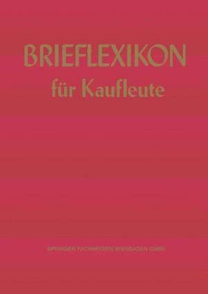 Brief-lexikon für Kaufleute: Ein Handbuch für die rationelle Erledigung der Korrespondenz de Kenneth A. Loparo