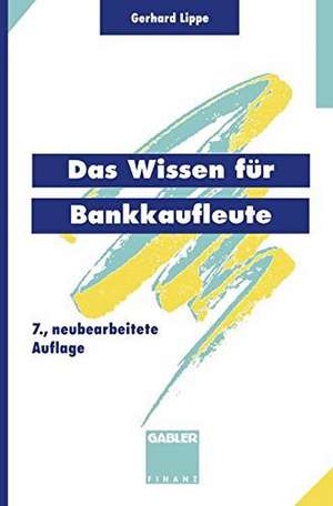 Das Wissen für Bankkaufleute: Bankbetriebslehre Betriebswirtschaftslehre Bankrecht Wirtschaftsrecht Rechnungswesen, Organisation, Datenverarbeitung de Gerhard Lippe