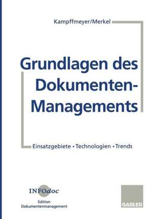 Grundlagen des Dokumenten-Managements: Einsatzgebiete · Technologien · Trends de Ulrich Kampffmeyer