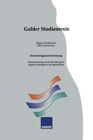 Kostenträgerzeitrechnung: Kostenrechnung zwecks Bewertung der eigenen Leistungen in der Jahresbilanz de Jürgen Christmann