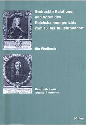 Gedruckte Relationen und Voten des Reichskammergerichts vom 16. bis 18. Jahrhundert de Anette Baumann