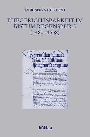 Ehegerichtsbarkeit im Bistum Regensburg (1480 - 1538) de Christina Deutsch