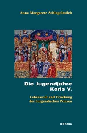 Die Jugendjahre Karls V. de Anna Margarete Schlegelmilch