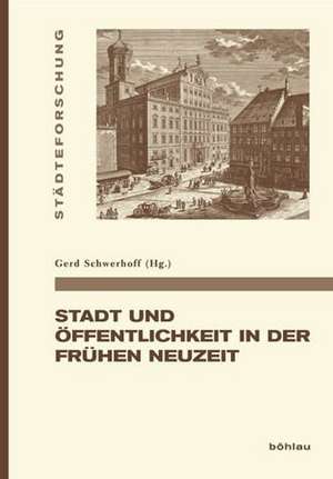 Stadt und Öffentlichkeit in der Frühen Neuzeit de Gerd Schwerhoff