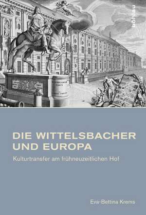 Die Wittelsbacher und Europa de Eva-Bettina Krems