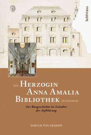 Die Herzogin Anna Amalia Bibliothek in Weimar de Miriam von Gehren