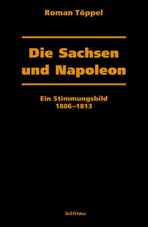 Die Sachsen und Napoleon de Roman Töppel