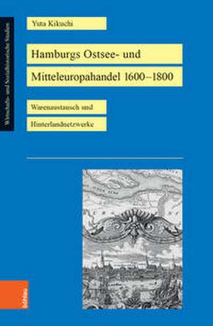 Hamburgs Ostsee- und Mitteleuropahandel 1600-1800 de Yuta Kikuchi