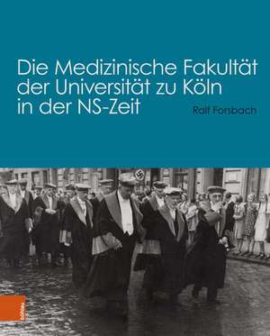 Die Medizinische Fakultat der Universitat zu Koln in der NS-Zeit de Ralf Forsbach