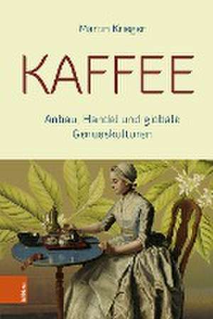 Kaffee: Anbau, Handel und globale Genusskulturen de Martin Krieger