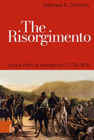 The Risorgimento: Italy’s Path to Modernity, 1770–1870 de Prof. Dr. Gabriele B. Clemens