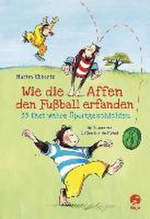 Wie die Affen den Fußball erfanden - 33 fast wahre Sportgeschichten de Martin Ebbertz