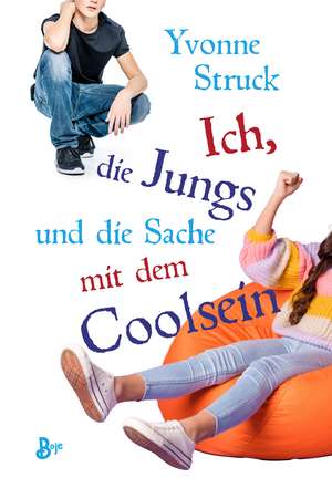 Ich, die Jungs und die Sache mit dem Coolsein de Yvonne Struck