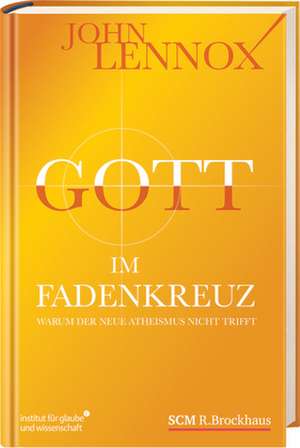 Gott im Fadenkreuz de John Lennox