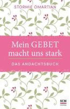 Mein Gebet macht uns stark - das Andachtsbuch de Stormie Omartian