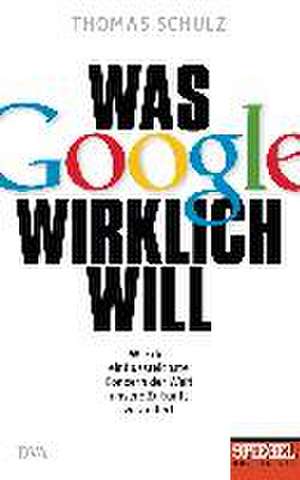 Was Google wirklich will de Thomas Schulz