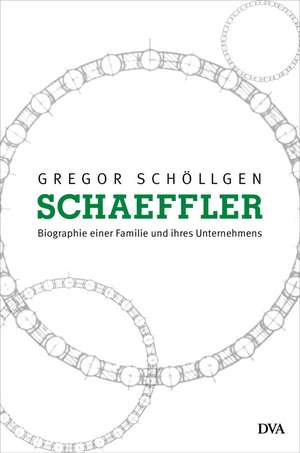 Schaeffler. Biographie einer Familie und ihres Unternehmens de Gregor Schöllgen