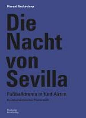 Die Nacht von Sevilla. Fußballdrama in 5 Akten de Manuel Neukirchner