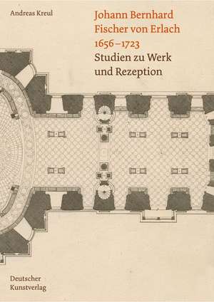 Johann Bernhard Fischer von Erlach 1656–1723 – Studien zu Werk und Rezeption de Andreas Kreul