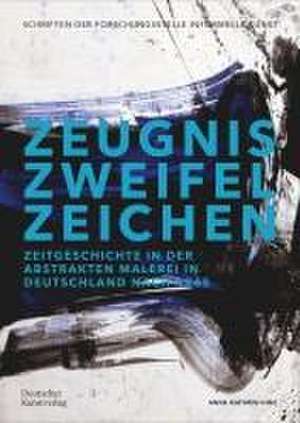 Zeugnis. Zweifel. Zeichen – Zeitgeschichte in der abstrakten Malerei in Deutschland nach 1945 de Anne–kathrin Hinz