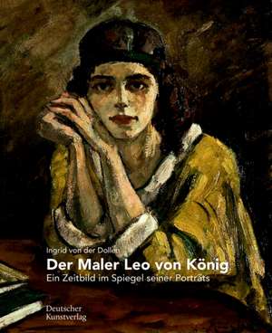 Der Maler Leo von König – Ein Zeitbild im Spiegel seiner Porträts de Ingrid Dollen