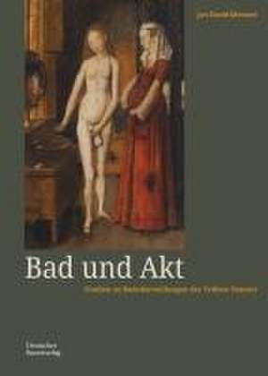 Bad und Akt – Studien zu Badedarstellungen der Frühen Neuzeit de Jan–david Mentzel