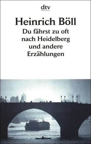 Du fährst zu oft nach Heidelberg und andere Erzählungen de Heinrich Böll