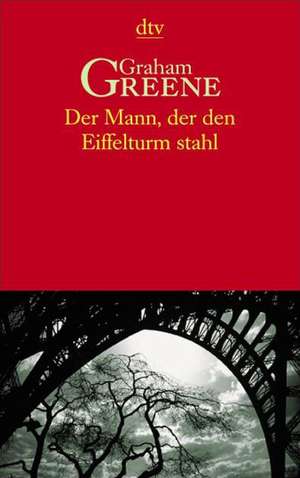 Der Mann, der den Eiffelturm stahl de Graham Greene