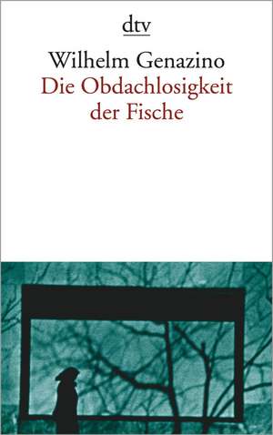 Die Obdachlosigkeit der Fische de Wilhelm Genazino