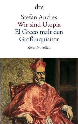 Wir sind Utopia / El Greco malt den Großinquisitor de Stefan Andres