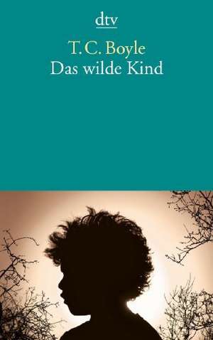 Das wilde Kind de Tom Coraghessan Boyle