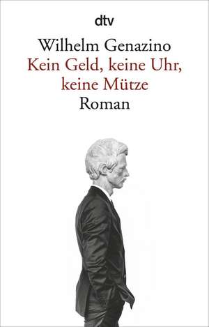 Kein Geld, keine Uhr, keine Mütze de Wilhelm Genazino