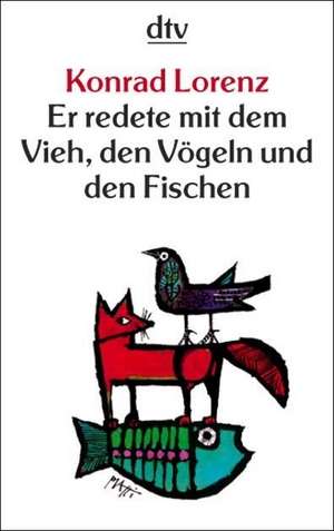 Er redete mit dem Vieh, den Vögeln und den Fischen de Konrad Lorenz