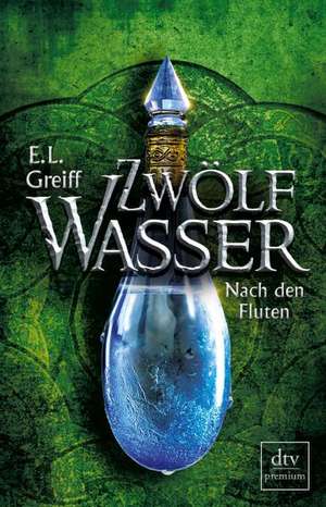 Zwölf Wasser Buch 3: Nach den Fluten de E. L. Greiff