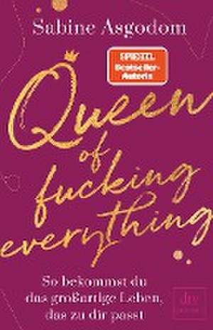 Queen of fucking everything - So bekommst du das großartige Leben, das zu dir passt de Sabine Asgodom