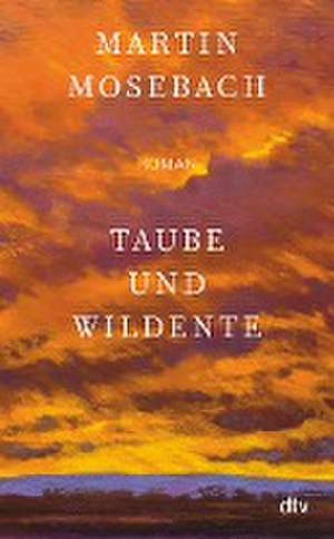 Taube und Wildente de Martin Mosebach